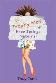 Title: Trophy Mom: Hope Springs Maternal, Author: Tracy Curtis