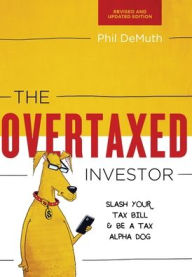 Title: The Overtaxed Investor: Slash Your Tax Bill & Be a Tax Alpha Dog, Author: Phil Demuth