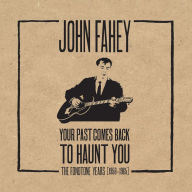 John Fahey: Your Past Comes Back to Haunt You: The Fonotone Years 1958-1965