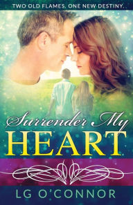 Title: Surrender My Heart: A Second Chance Romance, Author: L.G. O'Connor