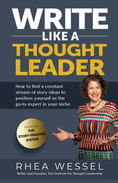 Write Like a Thought Leader: How to Find a Constant Stream of Story Ideas to Position Yourself As the Go-To Expert in Your Niche