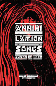 Title: Annihilation Songs: Three Shakespeare Reintegrations, Author: Jason DeBoer