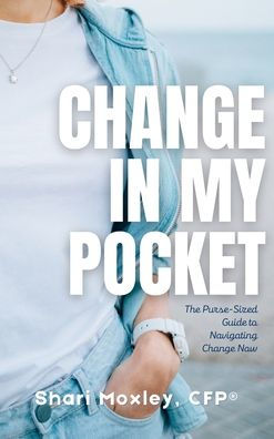 Change In My Pocket: The Purse-Sized Guide to Navigating Change Now