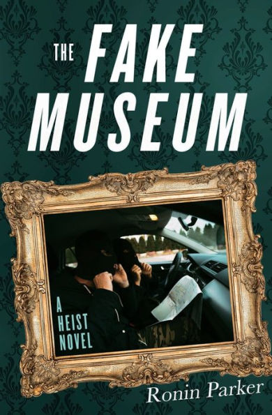 The Fake Museum: A Heist Novel