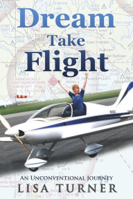 Title: Dream Take Flight: An Unconventional Journey, Author: Lisa Turner