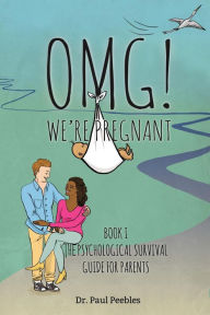 Title: OMG! We're Pregnant: Book I The Psychological Survival Guide for Parents, Author: Paul Peebles