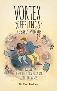 Title: Vortex of Feelings: The Early Months: Book II The Psychological Survival Guide for Parents, Author: Paul Peebles