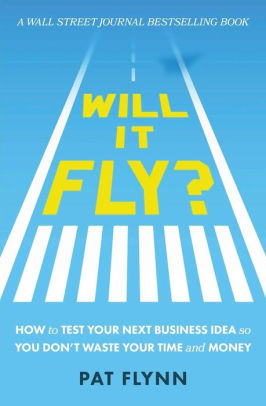 Will It Fly How To Test Your Next Business Idea So You Don T Waste Your Time And Money By Pat Flynn Paperback Barnes Noble