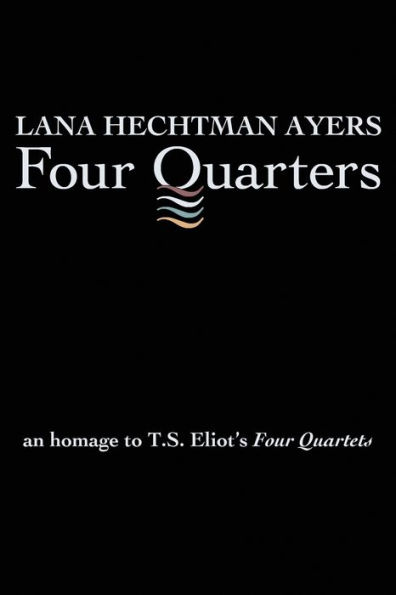 Four Quarters: An Homage To T.S. Eliot's Four Quartets