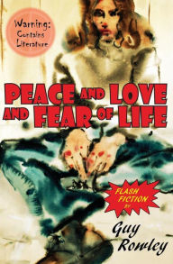 Title: Peace and Love and Fear of Life: Flash Fiction by Guy Rowley, Author: Guy Rowley