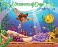 Title: The Adventures of Camellia N. Under The Sea, Author: Debra Wideroe