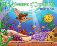 Title: The Adventures of Camellia N. Under The Sea, Author: Debra Wideroe