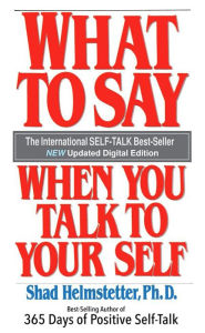 Title: What to Say When You Talk to Your Self, Author: Shad Helmstetter