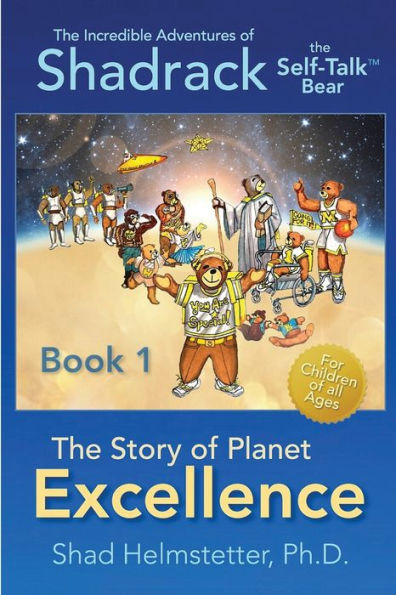 The Incredible Adventures of Shadrack the Self-Talk Bear--Book 1--The Story of Planet Excellence