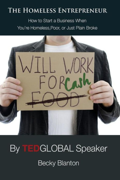The Homeless Entrepreneur: How to Start a Business When You're Homeless, Poor or Just Plain Broke