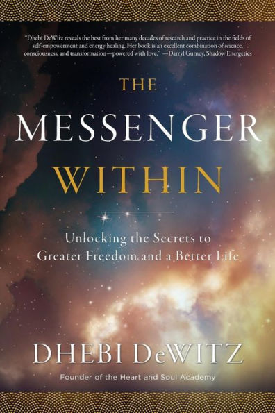 The Messenger Within: Unlocking the Secrets to Greater Freedom and a Better Life