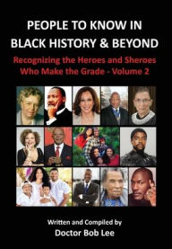 Title: People to Know in Black History & Beyond: Recognizing the Heroes and Sheroes Who Make the Grade - Volume 2, Author: Doctor Bob Lee