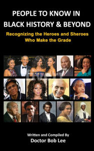 Title: People to Know in Black History & Beyond: Recognizing the Heroes and Sheroes Who Make the Grade - Volume 1, Author: Doctor Bob Lee