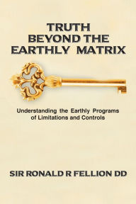 Title: Truth Beyond the Earthly Matrix: Understanding the Earthly Programs of Limitations and Controls, Author: Paul Collier