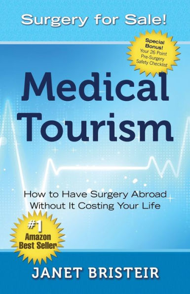 Medical Tourism - Surgery for Sale!: How to Have Abroad Without It Costing Your Life