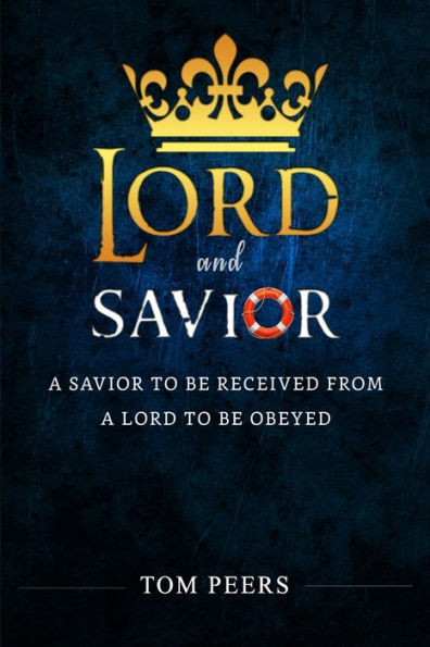 Lord and Savior: A Savior to be received from - A Lord to be obeyed