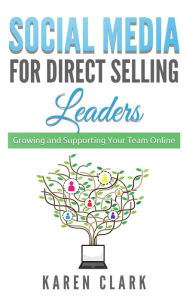 Title: Social Media for Direct Selling Leaders: Growing and Supporting Your Team Online, Author: Karen Clark