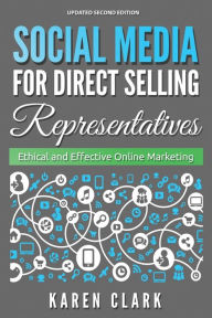 Title: Social Media for Direct Selling Representatives: Ethical and Effective Online Marketing, 2018 Edition, Author: Karen Clark