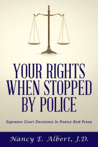 Title: Your Rights When Stopped By Police: Supreme Court Decisions In Poetry And Prose, Author: J D Nancy E Albert