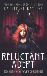 Title: Reluctant Adept: Book Three of A Clairvoyant's Complicated Life, Author: Katherine Bayless