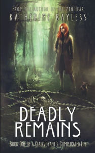 Title: Deadly Remains: Book One of A Clairvoyant's Complicated Life, Author: Katherine Bayless