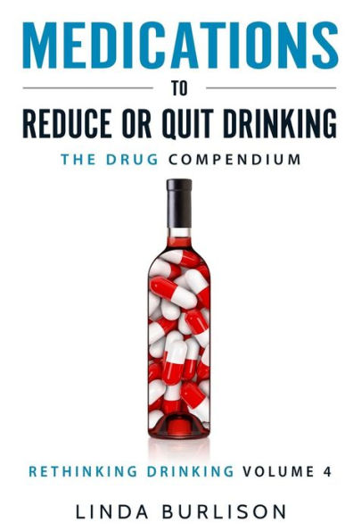 Medications to Reduce or Quit Drinking: The Drug Compendium: Volume 4 of the 'A Prescription for Alcoholics - Medications for Alcoholism' Series