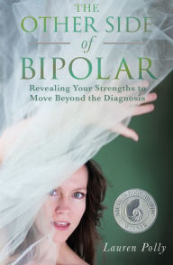 Title: The Other Side of Bipolar: Revealing Your Strengths to Move Beyond the Diagnosis, Author: Lauren Polly
