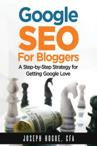 Title: Google SEO for Bloggers: Easy Search Engine Optimization and Website marketing for Google Love, Author: Joseph Hogue