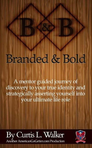 Branded And Bold: A mentor guided journey of discovery to your true identity and strategically asserting yourself into your ultimate life role.