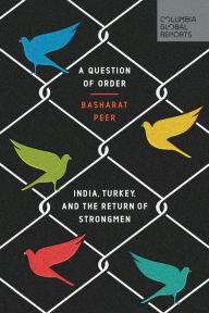 Title: A Question of Order: India, Turkey, and the Return of Strongmen, Author: Basharat Peer