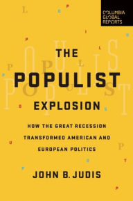 Title: The Populist Explosion: How the Great Recession Transformed American and European Politics, Author: John B. Judis
