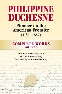 Philippine Duchesne, Pioneer on the American Frontier (1769-1852) Volume 2: Complete Works