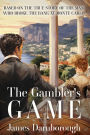 The Gambler's Game: Based on the True Story of the Man Who Broke the Bank at Monte Carlo