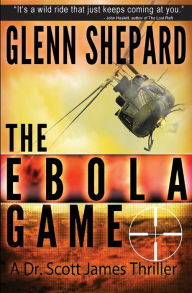 Title: The Ebola Game: A Dr. Scott James Thriller, Author: Glenn Shepard