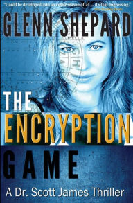 Title: The Encryption Game: A Dr. Scott James Thriller, Author: Glenn Shepard