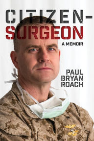 Title: Citizen Surgeon: A Memoir, Author: Paul Bryan Roach