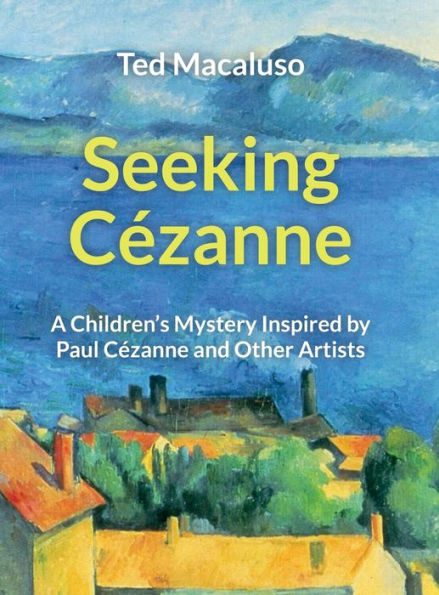 Seeking Cézanne: A Children's Mystery Inspired by Paul Cézanne and Other Artists