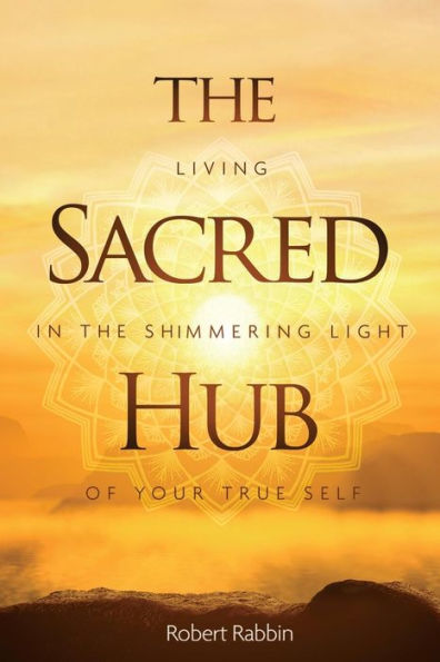 the Sacred Hub: Living Shimmering Light of Your True Self