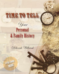 Title: Time to Tell: Your Personal & Family History, Author: Deborah Elizabeth Wilbrink