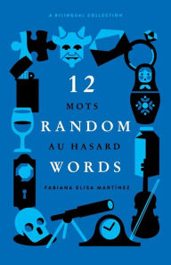 Title: 12 Random Words / 12 Mots Au Hasard: A Bilingual Collection - (English / French), Author: 