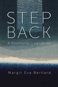 Title: Step Back: A Stepmother's Handbook, Author: Margit Eva Bernard