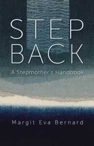 Title: STEP BACK: A Stepmother's Handbook, Author: Margit Eva Bernard