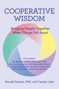 Title: Cooperative Wisdom: Bringing People Together When Things Fall Apart, Author: Donald Scherer