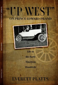 Title: Up West on Prince Edward Island: Life in the Early Nineteen Hundreds, Author: Diane M Cameron