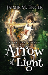 Title: Clifton Chase and the Arrow of Light, Author: Jaimie Engle